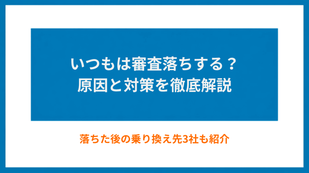 いつもは審査落ちする？原因と対策を徹底解説