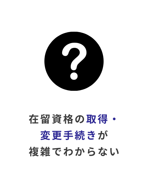 在留資格の取得・変更手続きが複雑でわからない